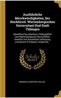 Ausführliche Merckwürdigkeiten, Der Hochfürstl. Würtembergischen Universitaet Und Stadt Tübingen