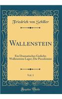 Wallenstein, Vol. 1: Ein Dramatisches Gedicht; Wallensteins Lager; Die Piccolomini (Classic Reprint)