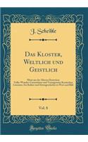 Das Kloster, Weltlich Und Geistlich, Vol. 8: Meist Aus Der Ã?lteren Deutschen Volks-Wunder-CuriositÃ¤ten-Und Vorzugsweise Komischen Literatur; Zur Kultur-Und Sittengeschichte in Wort Und Bild (Classic Reprint)