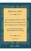 Allgemeine Deutsche Real-Encyklopädie für die Gebildeten Stände, Vol. 14 of 15: Conversations-Lexikon; Sprachorgane bis Venedig (Classic Reprint)