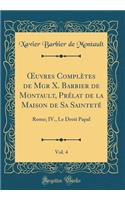 Oeuvres Complètes de Mgr X. Barbier de Montault, Prélat de la Maison de Sa Sainteté, Vol. 4: Rome; IV., Le Droit Papal (Classic Reprint)