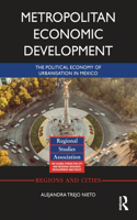 Metropolitan Economic Development: The Political Economy of Urbanisation in Mexico