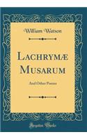 LachrymÃ¦ Musarum: And Other Poems (Classic Reprint): And Other Poems (Classic Reprint)