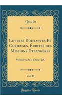 Lettres Édifiantes Et Curieuses, Écrites des Missions Étrangères, Vol. 19: Mémoires de la Chine, &C (Classic Reprint)