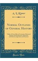 Normal Outlines of General History: Tables of Great Men of Centuries; Historical Sayings and Pseudonyms; Questions and Answers; Questions and Answers (Classic Reprint)