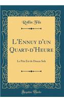 L'Ennuy d'un Quart-d'Heure: Le Prix Est de Douze Sols (Classic Reprint)