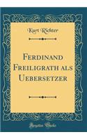 Ferdinand Freiligrath als Uebersetzer (Classic Reprint)