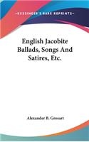 English Jacobite Ballads, Songs And Satires, Etc.