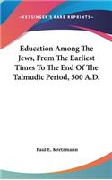 Education Among The Jews, From The Earliest Times To The End Of The Talmudic Period, 500 A.D.