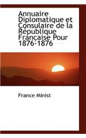 Annuaire Diplomatique Et Consulaire de La Racpublique Franasaise Pour 1876-1876