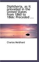 Diphtheria, as It Prevailed in the United States from 1860 to 1866: Preceded ...