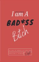 REPEAT AFTER ME...I am A BAD*SS Bitch
