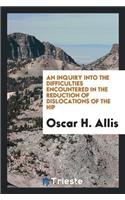 An Inquiry Into the Difficulties Encountered in the Reduction of Dislocations of the Hip