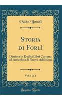 Storia di Forlì, Vol. 1 of 2: Distinta in Dodici Libri Corretta ed Arricchita di Nuove Addizioni (Classic Reprint)