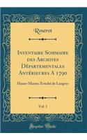 Inventaire Sommaire Des Archives DÃ©partementales AntÃ©rieures a 1790, Vol. 1: Haute-Marne; Ã?vÃ¨chÃ© de Langres (Classic Reprint)