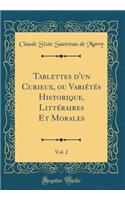 Tablettes d'un Curieux, ou Variétés Historique, Littéraires Et Morales, Vol. 2 (Classic Reprint)