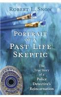 Portrait of a Past-Life Skeptic: The True Story of a Police Detective's Reincarnation