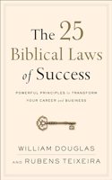 The 25 Biblical Laws of Success – Powerful Principles to Transform Your Career and Business