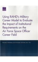 Using RAND's Military Career Model to Evaluate the Impact of Institutional Requirements on the Air Force Space Officer Career Field