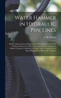 Water Hammer in Hydraulic Pipe Lines; Being a Theoretical and Experimental Investigation of the Rise or Fall in Pressure in a Pipe Line, Caused by the Gradual or Sudden Closing or Opening of a Valve; With a Chapter on the Speed Regulation of Hydrau