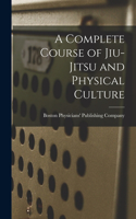 Complete Course of Jiu-Jitsu and Physical Culture