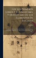 Seis Primeros Libros Y El Undecimo, Y Duodecimo De Los Elementos De Euclides