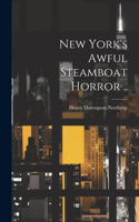 New York's Awful Steamboat Horror ..