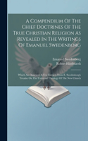 Compendium Of The Chief Doctrines Of The True Christian Religion As Revealed In The Writings Of Emanuel Swedenborg