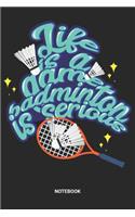 Life Is A Game Badminton Is Serious Notebook