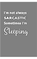 I'M Not Always sarcastic sometimes I'M sleeping