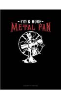 I'm A Huge Metal Fan