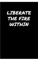 Liberate The Fire Within: A soft cover blank lined journal to jot down ideas, memories, goals, and anything else that comes to mind.
