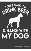 I Just Want To Drink Beer & Hang With My Dog Home Brew Journal