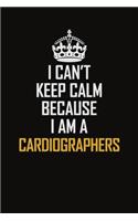 I Can't Keep Calm Because I Am A Cardiographers
