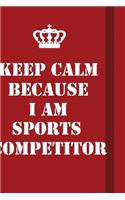 Keep Calm Because I Am Sports Competitor: Writing careers journals and notebook. A way towards enhancement