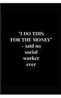 "I Do This For The Money" - said no social worker ever: Gag Gift Funny Lined Notebook Journal