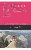 Create Your Best Vacation Ever: A how-to travel guide