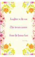 Laughter Is The Sun That Drives Winter From The Human Face