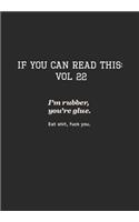If You Can Read This: Vol 22: I'm Rubber Your Glue Eat Shit and Fuck You-Adult Sarcastic Life Journal and Notebook