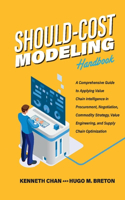 Should-Cost Modeling Handbook: A Comprehensive Guide to Applying Value Chain Intelligence in Procurement, Negotiation, Commodity Strategy, Value Engineering, and Supply Chain Opti