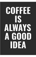 Coffee Is Always A Good Idea