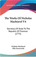 The Works of Nicholas Machiavel V4: Secretary of State to the Republic of Florence (1775)