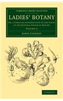 Ladies' Botany: Volume 2: Or, a Familiar Introduction to the Study of the Natural System of Botany(Cambridge Library Collection - Botany and Horticulture)