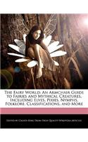 The Fairy World: An Armchair Guide to Fairies and Mythical Creatures, Including Elves, Pixies, Nymphs, Folklore, Classifications, and More