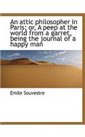 An Attic Philosopher in Paris; Or, a Peep at the World from a Garret, Being the Journal of a Happy M