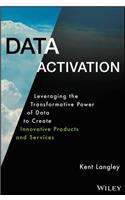 Data Activation: Leveraging the Transformative Pow er of Data to Create Innovative Products and Servi ces