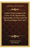 Letters From George Lord Carew To Sir Thomas Roe, Ambassador To The Court Of The Great Mogul 1615-1617