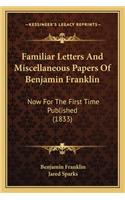 Familiar Letters and Miscellaneous Papers of Benjamin Franklfamiliar Letters and Miscellaneous Papers of Benjamin Franklin in