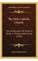 Holy Catholic Church: The Communion of Saints, a Study in the Apostles Creed (1916)