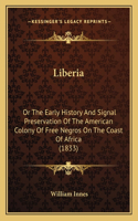 Liberia: Or The Early History And Signal Preservation Of The American Colony Of Free Negros On The Coast Of Africa (1833)